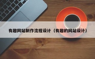 庄河有趣网站制作流程设计（有趣的网站设计）