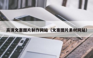 庄河高清文案图片制作网站（文案图片素材网站）