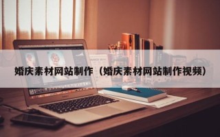 庄河婚庆素材网站制作（婚庆素材网站制作视频）