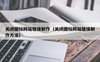 庄河关闭图标网站链接制作（关闭图标网站链接制作方法）