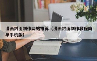 庄河漫画封面制作网站推荐（漫画封面制作教程简单手机版）